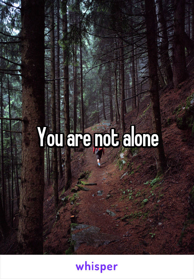 You are not alone