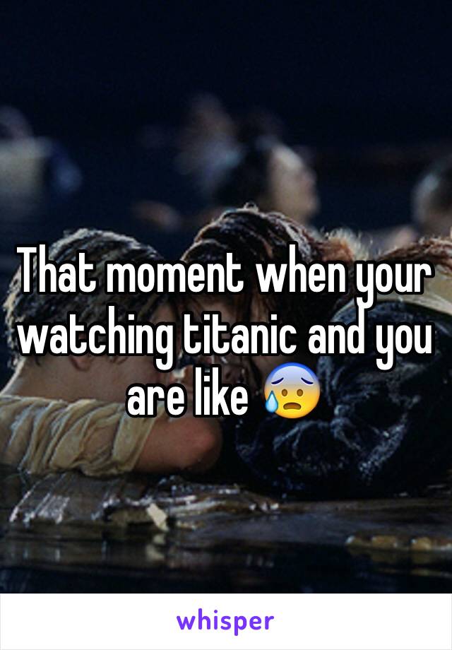 That moment when your watching titanic and you are like 😰