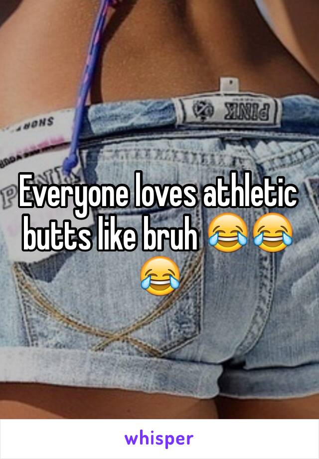 Everyone loves athletic butts like bruh 😂😂😂