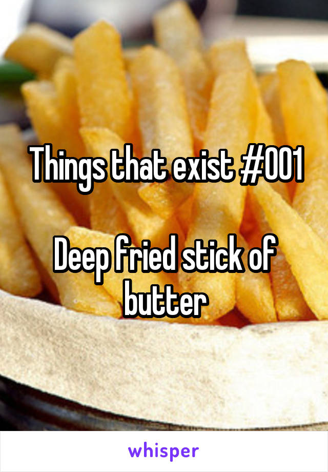 Things that exist #001

Deep fried stick of butter