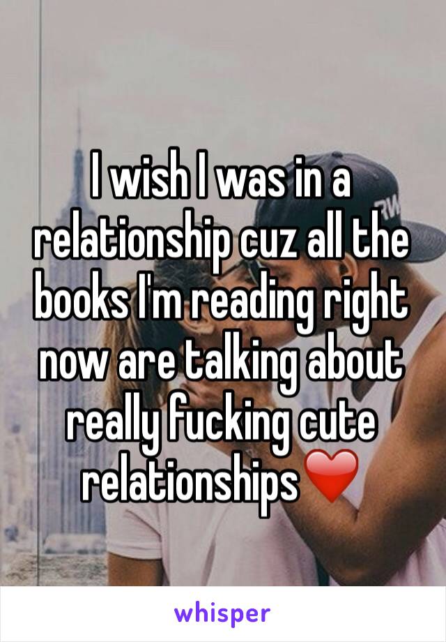 I wish I was in a relationship cuz all the books I'm reading right now are talking about really fucking cute relationships❤️