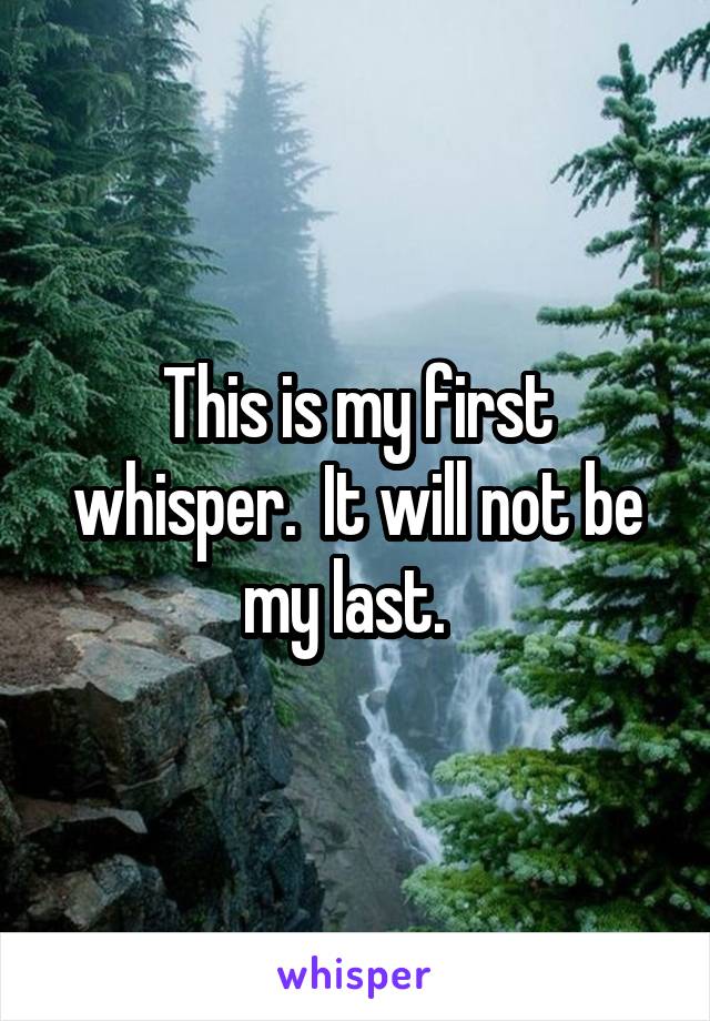 This is my first whisper.  It will not be my last.  