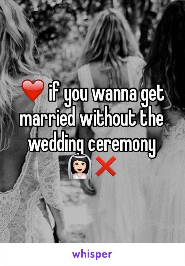 ❤️ if you wanna get married without the wedding ceremony  
👰🏻❌