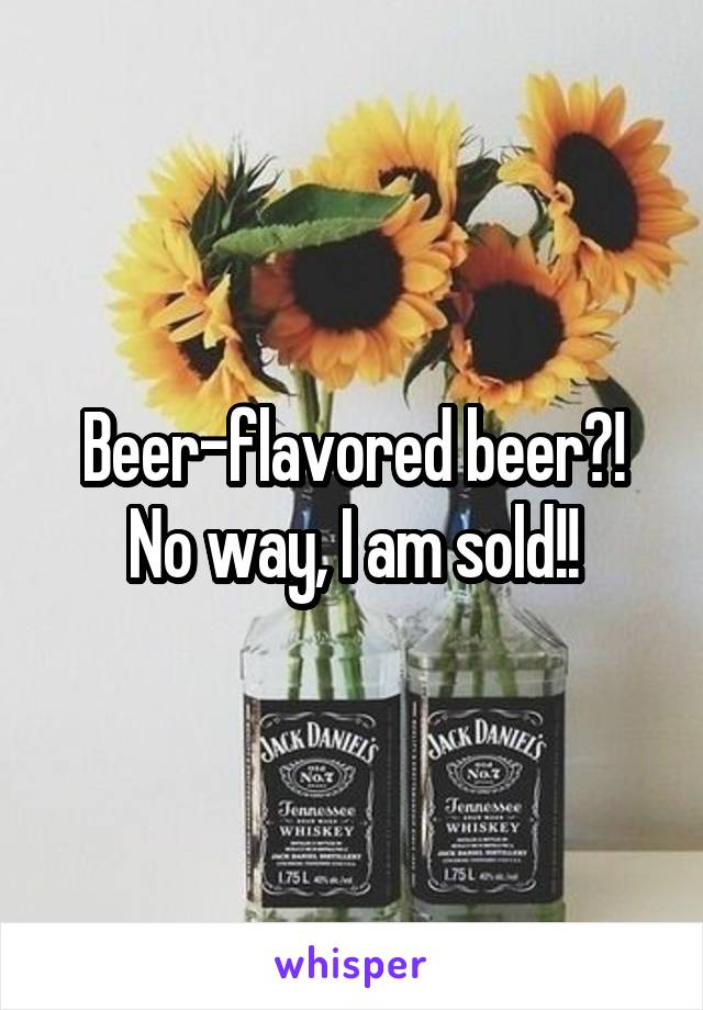 Beer-flavored beer?! No way, I am sold!!