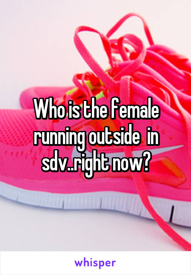 Who is the female running outside  in sdv..right now?