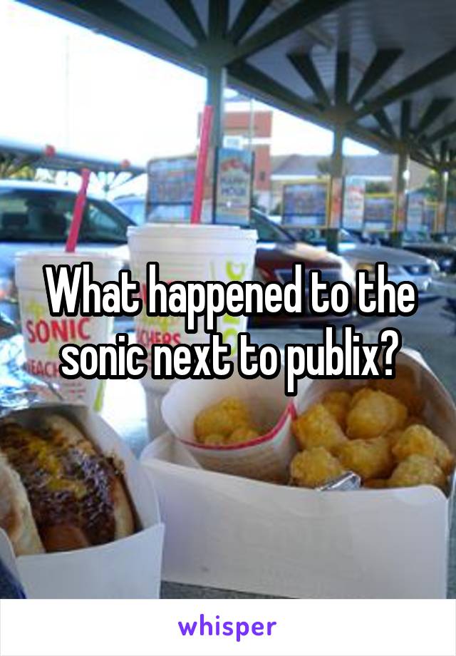 What happened to the sonic next to publix?