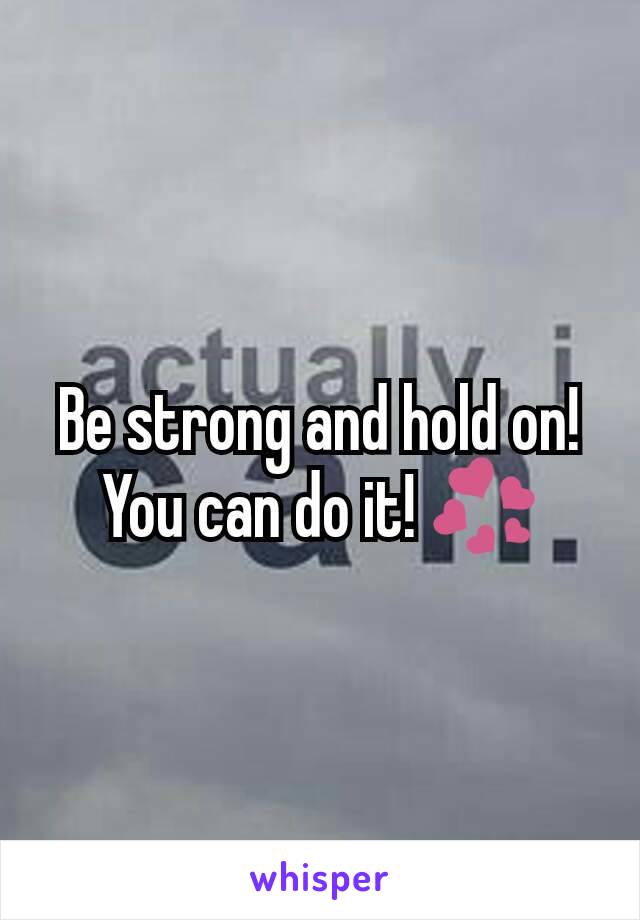 Be strong and hold on! You can do it! 💞