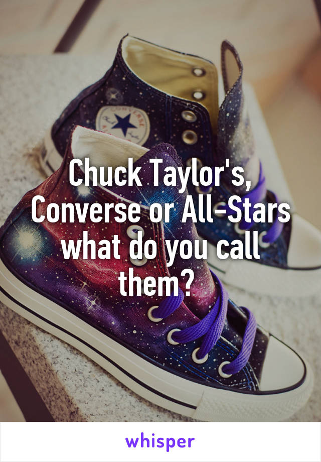 Chuck Taylor's, Converse or All-Stars what do you call them? 