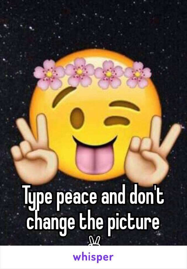 Type peace and don't change the picture
✌