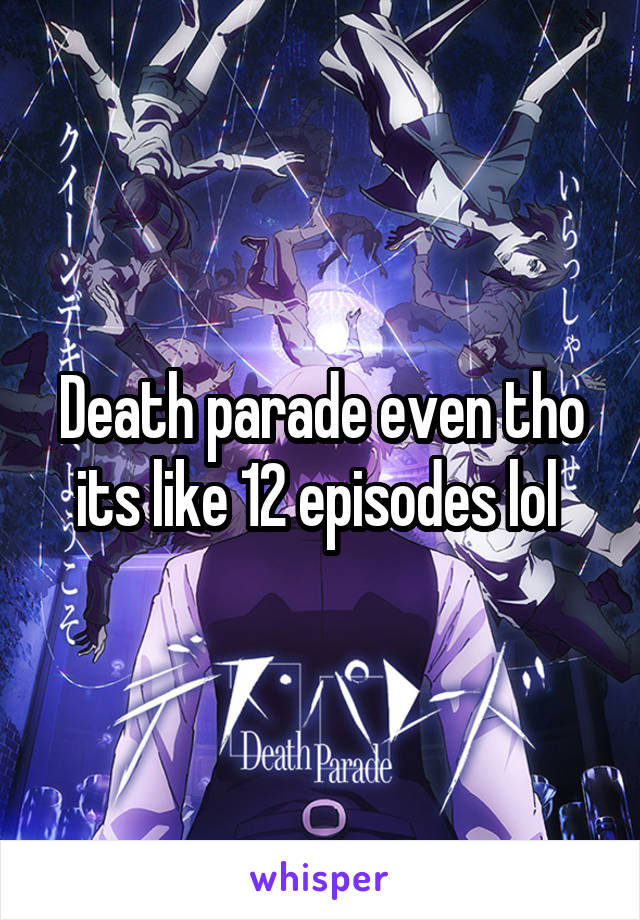 Death parade even tho its like 12 episodes lol 