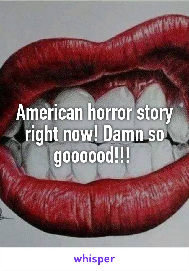 American horror story right now! Damn so goooood!!! 