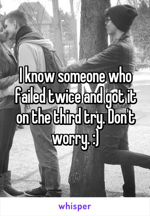 I know someone who failed twice and got it on the third try. Don't worry. :)