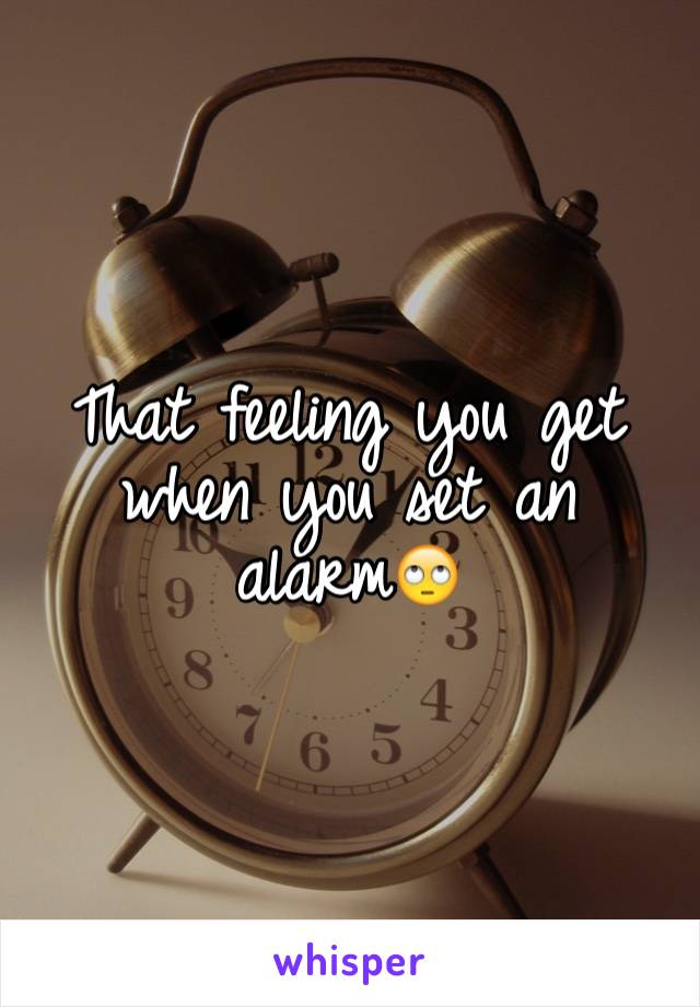 That feeling you get when you set an alarm🙄