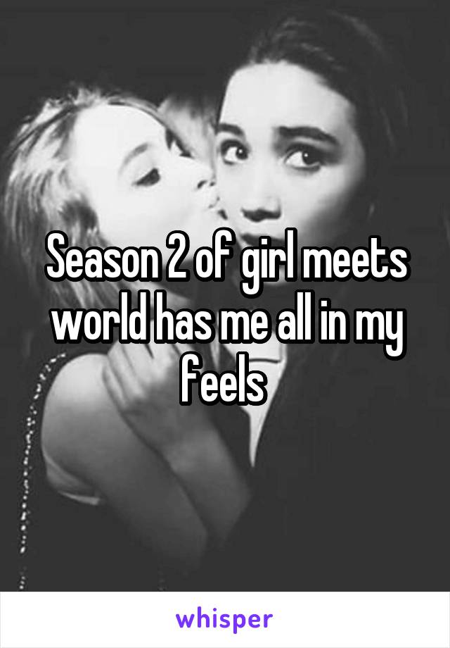 Season 2 of girl meets world has me all in my feels 