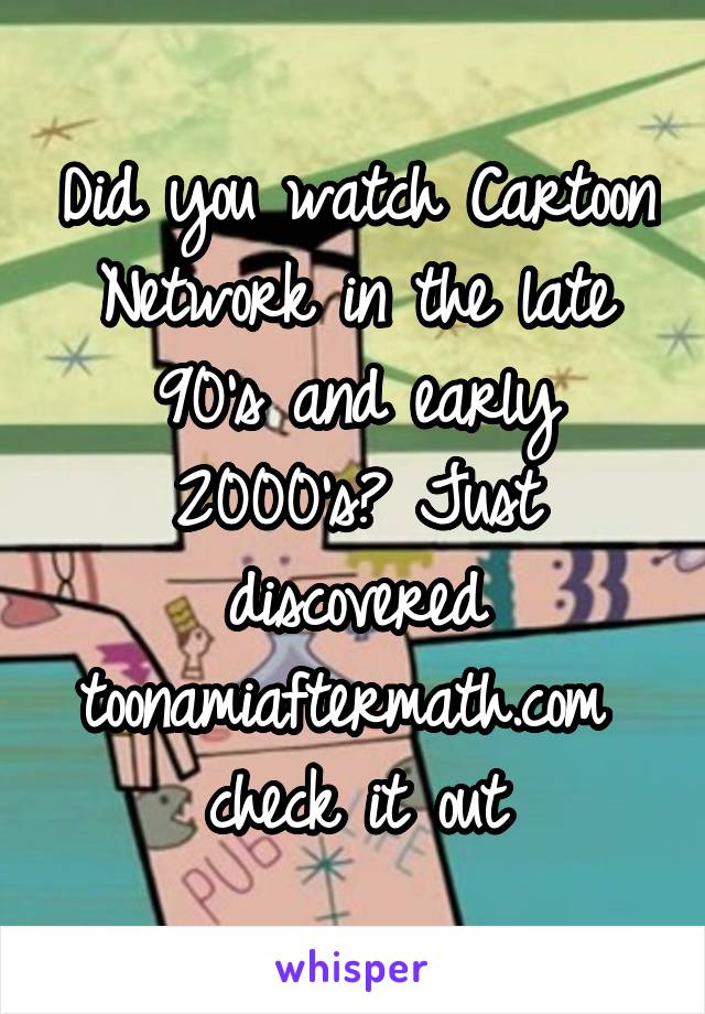 Did you watch Cartoon Network in the late 90's and early 2000's? Just discovered toonamiaftermath.com  check it out