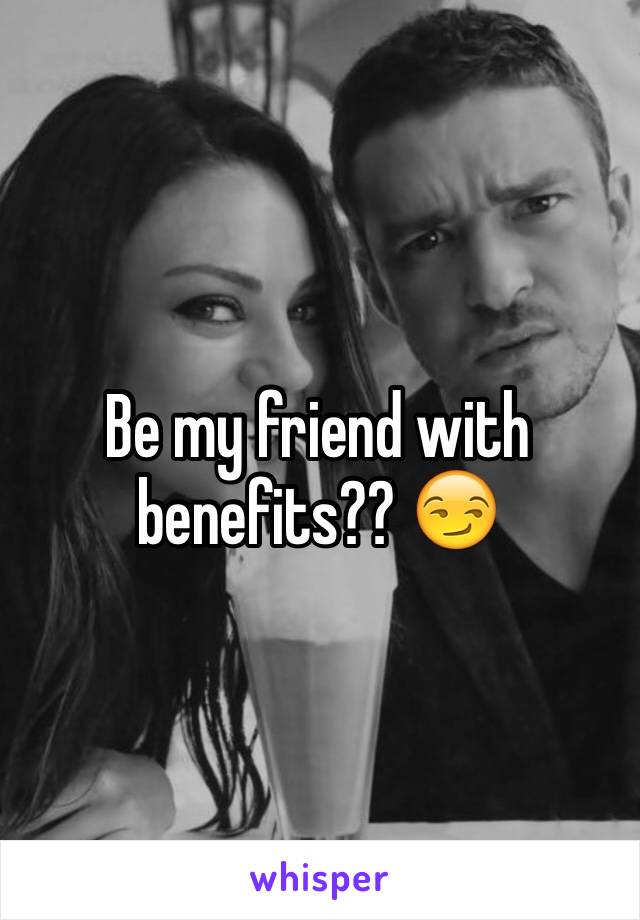 Be my friend with benefits?? 😏