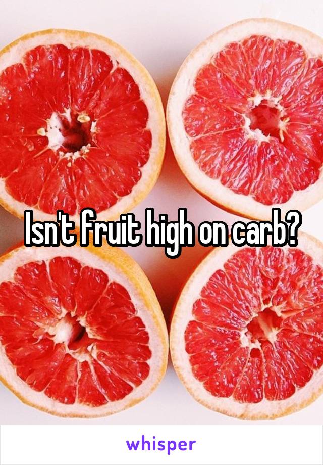 Isn't fruit high on carb?