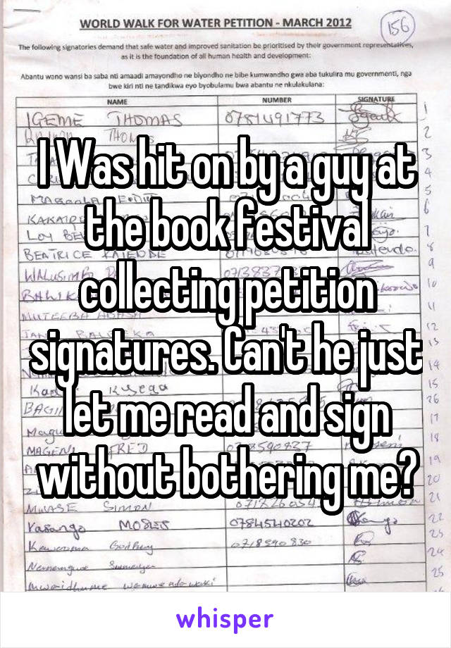 I Was hit on by a guy at the book festival collecting petition signatures. Can't he just let me read and sign without bothering me?