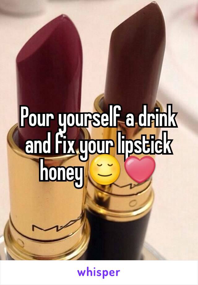 Pour yourself a drink and fix your lipstick honey 😌❤