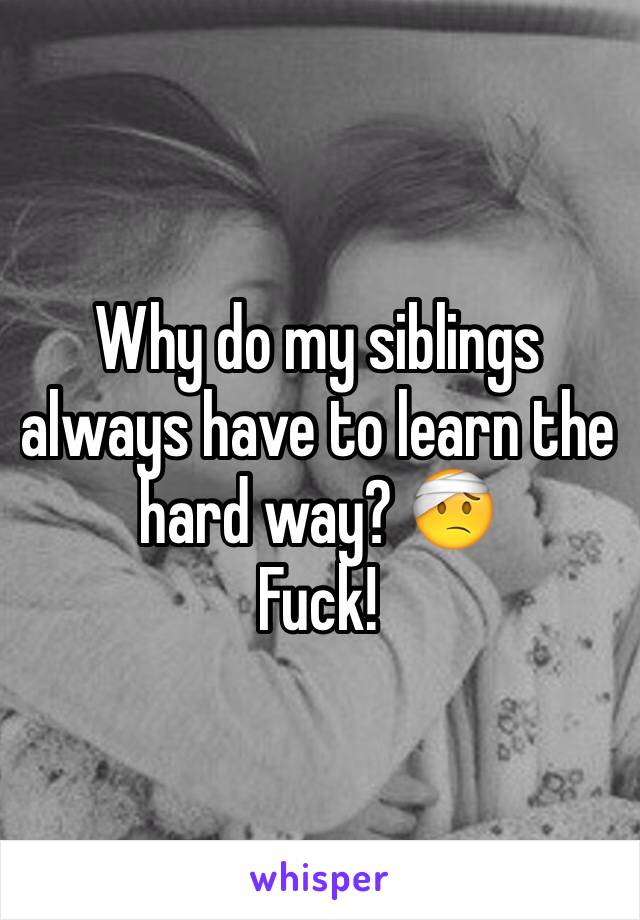 Why do my siblings always have to learn the hard way? 🤕
Fuck! 