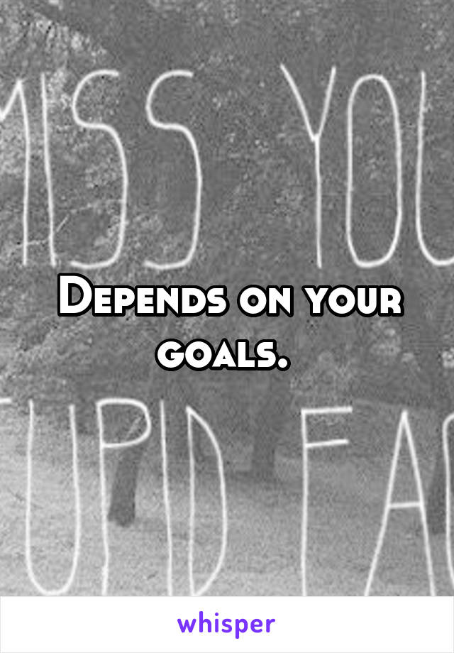 Depends on your goals. 