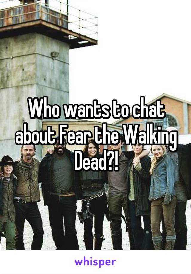 Who wants to chat about Fear the Walking Dead?!