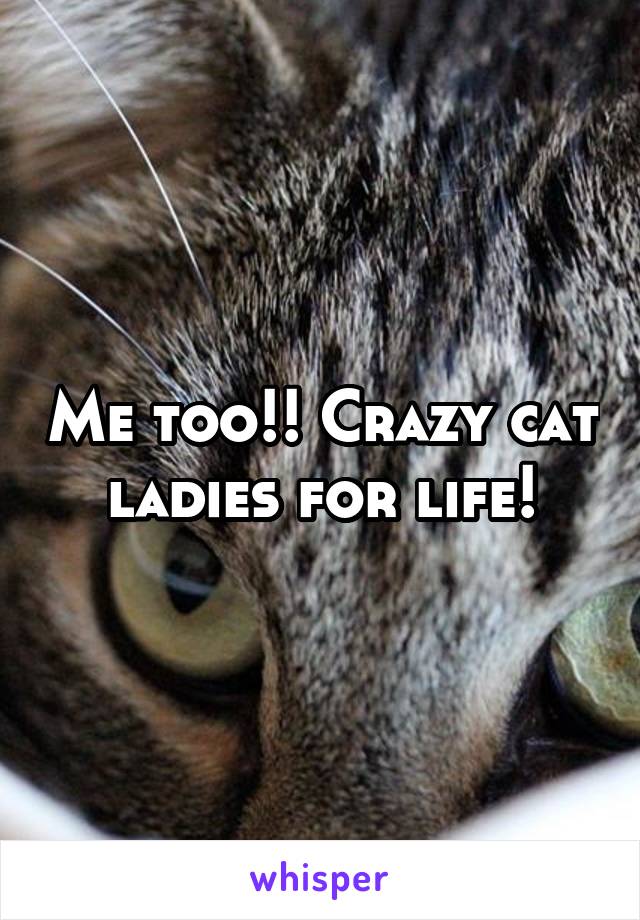 Me too!! Crazy cat ladies for life!