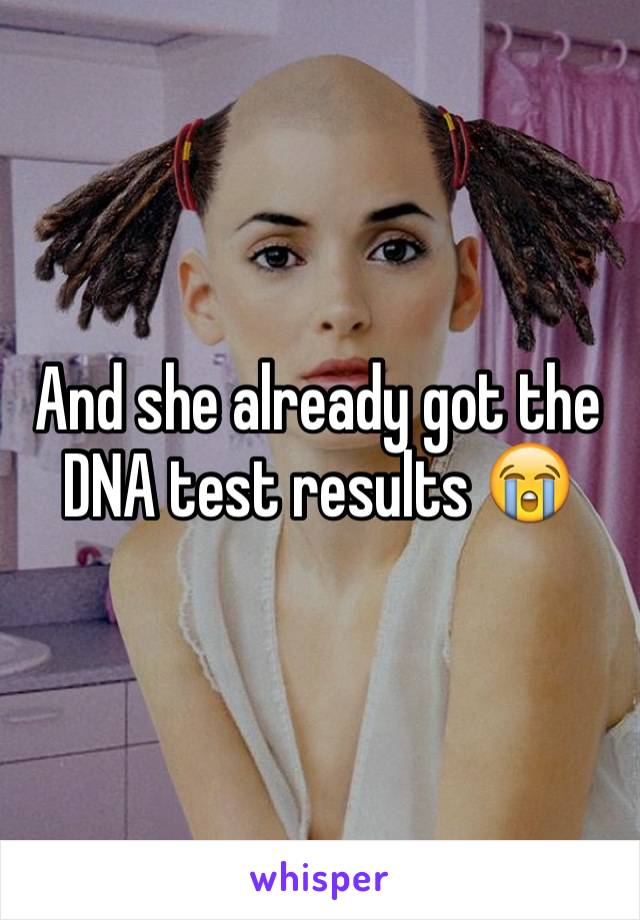 And she already got the DNA test results 😭