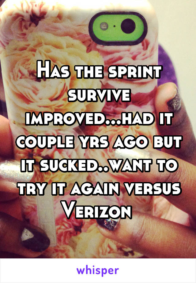 Has the sprint survive improved...had it couple yrs ago but it sucked..want to try it again versus Verizon 