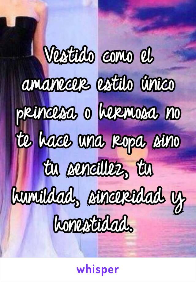 Vestido como el amanecer estilo único princesa o hermosa no te hace una ropa sino tu sencillez, tu humildad, sinceridad y honestidad. 