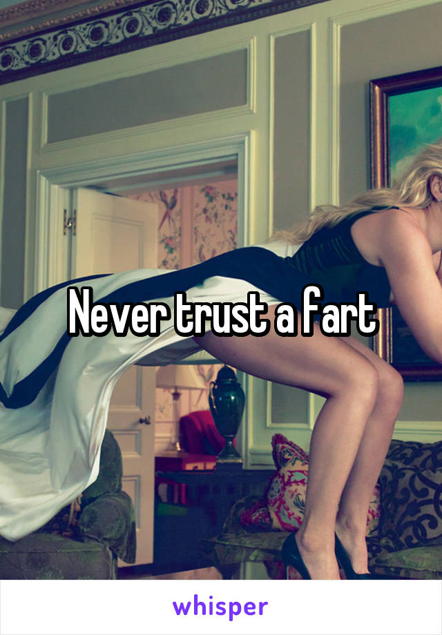 Never trust a fart