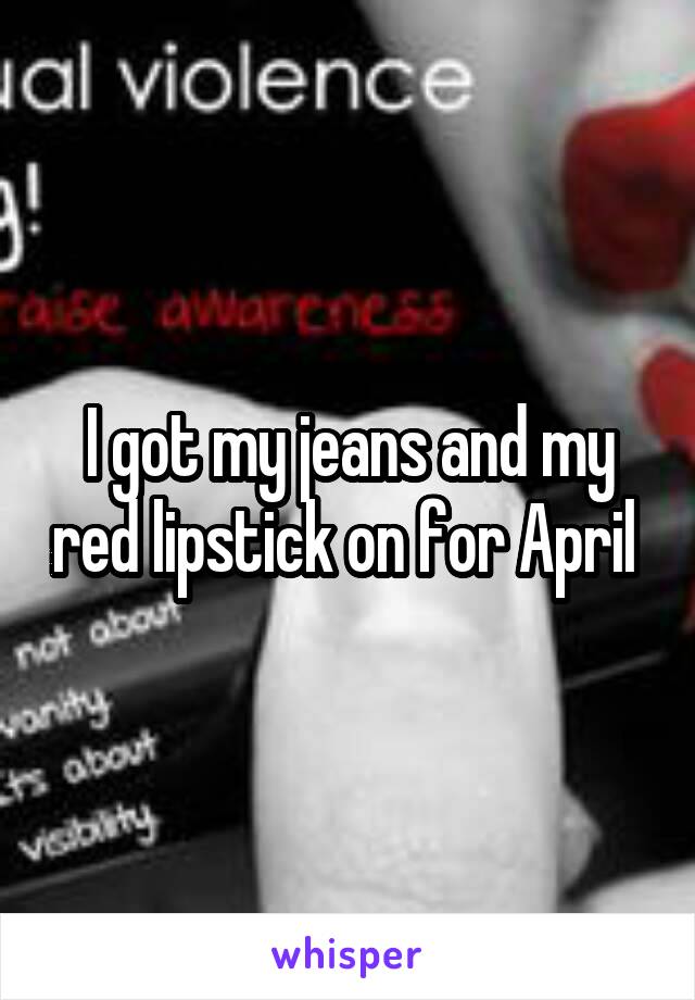 I got my jeans and my red lipstick on for April 