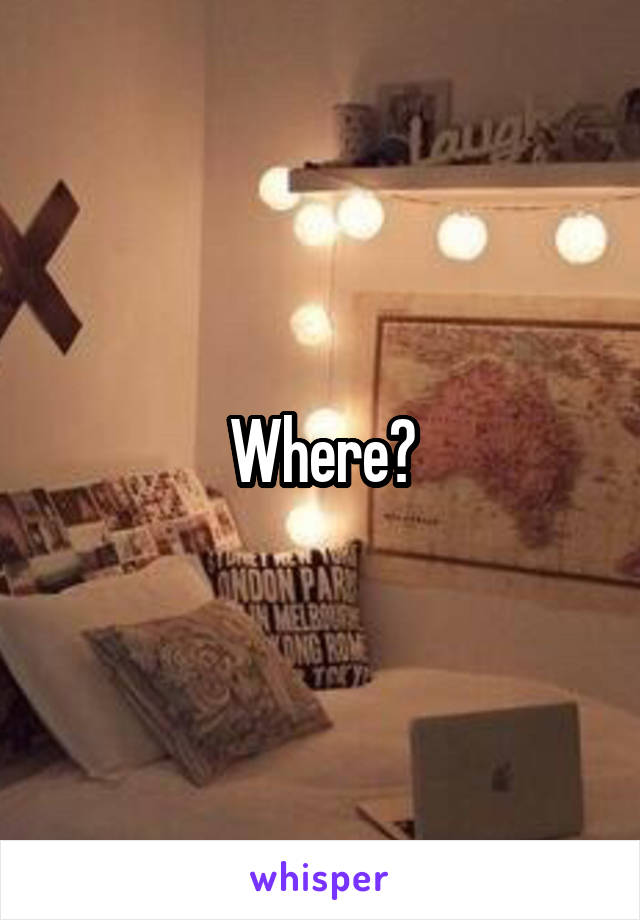 Where?