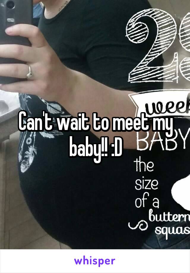 Can't wait to meet my baby!! :D