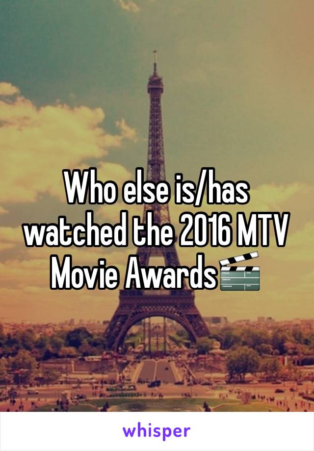 Who else is/has watched the 2016 MTV Movie Awards🎬