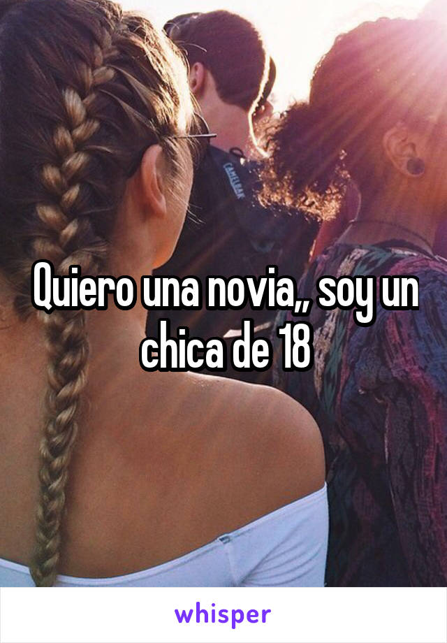 Quiero una novia,, soy un chica de 18