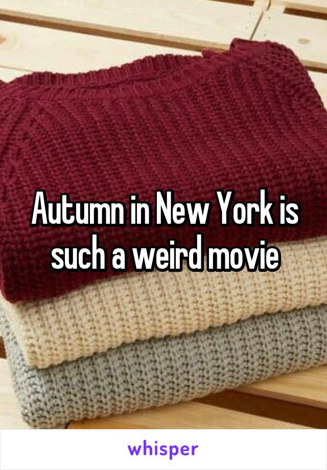 Autumn in New York is such a weird movie