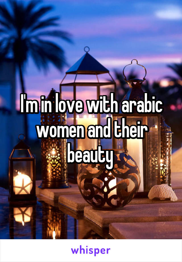 I'm in love with arabic women and their beauty 