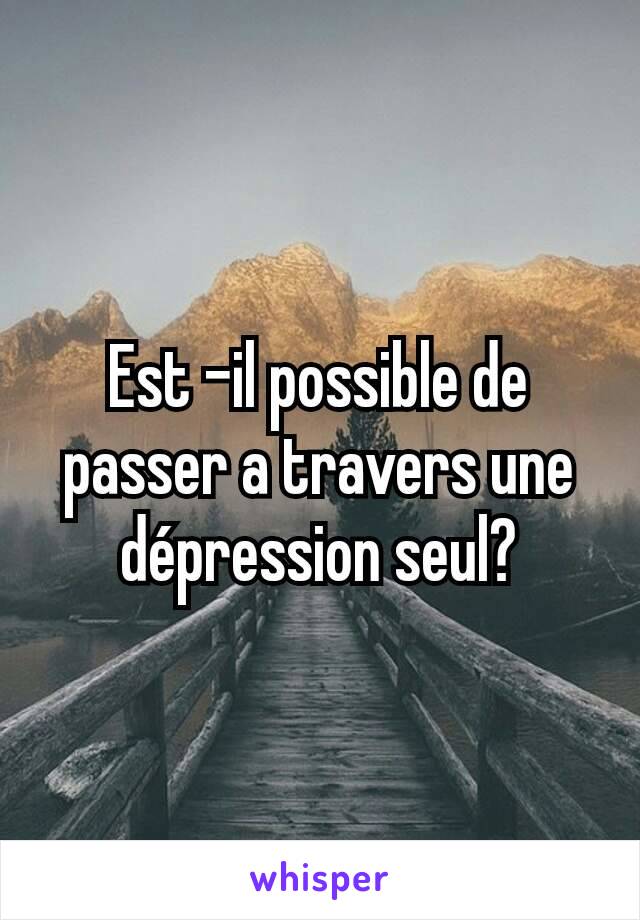 Est -il possible de passer a travers une dépression seul?