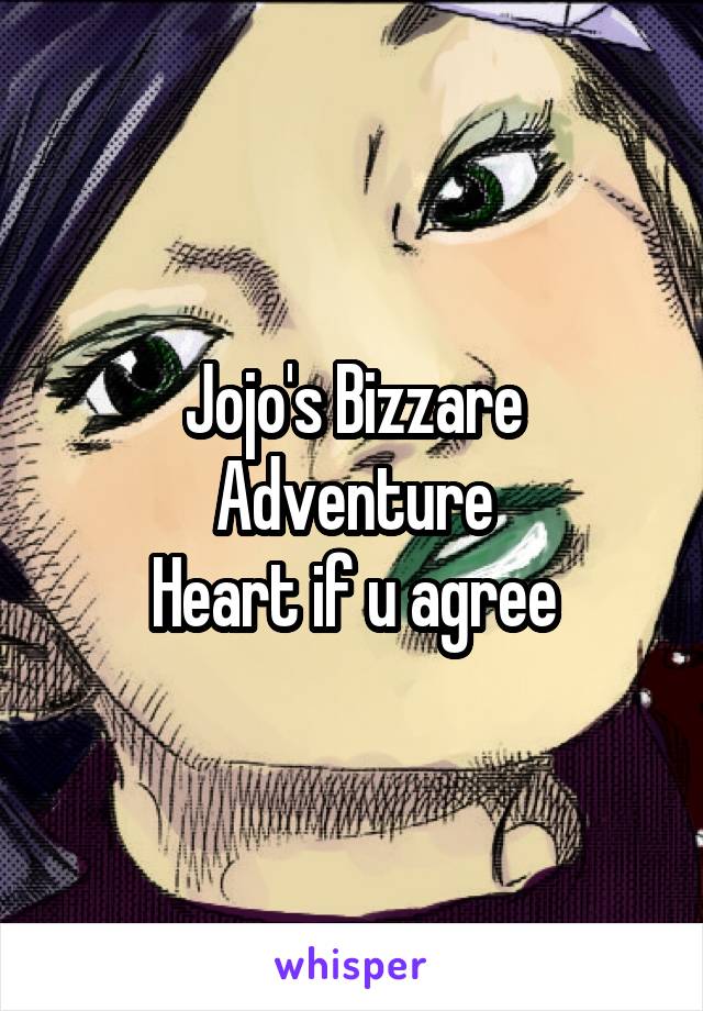 Jojo's Bizzare Adventure
Heart if u agree