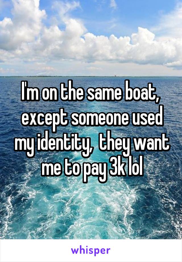 I'm on the same boat,  except someone used my identity,  they want me to pay 3k lol