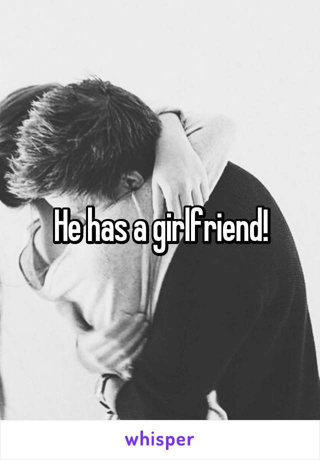 He has a girlfriend!