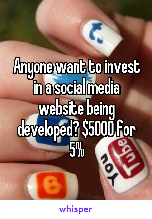 Anyone want to invest in a social media website being developed? $5000 for 5%