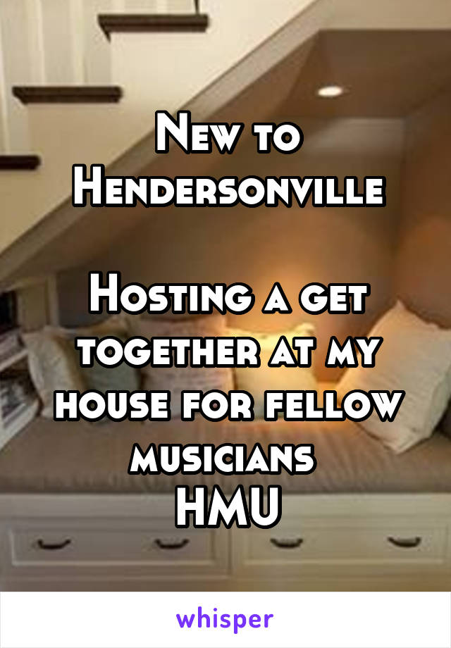 New to Hendersonville

Hosting a get together at my house for fellow musicians 
HMU