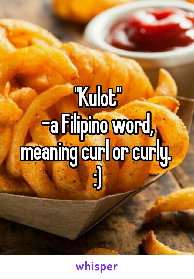 "Kulot"
-a Filipino word, meaning curl or curly. 
:)