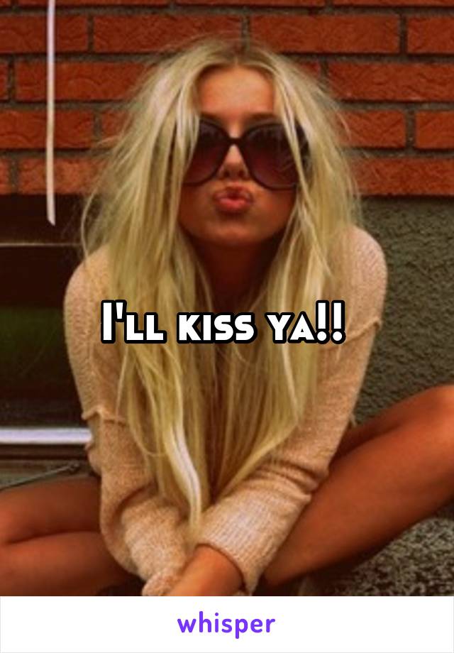 I'll kiss ya!! 