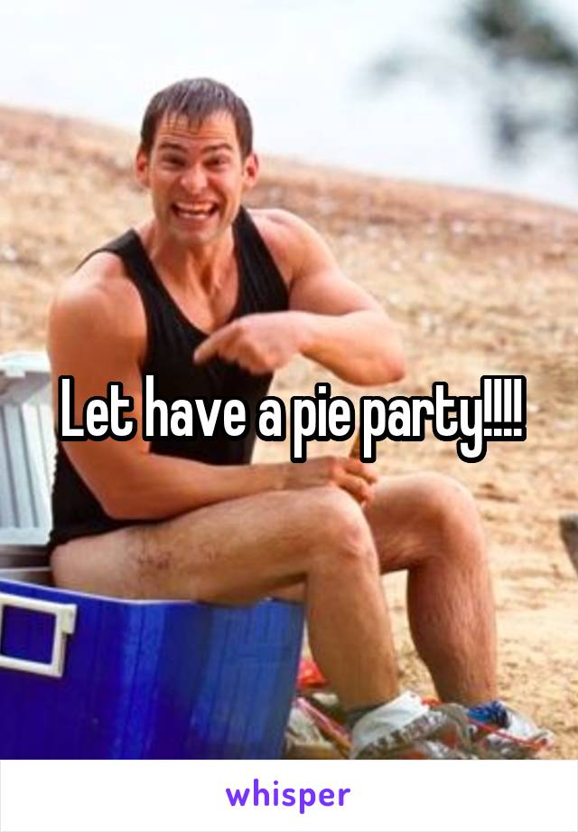 Let have a pie party!!!!