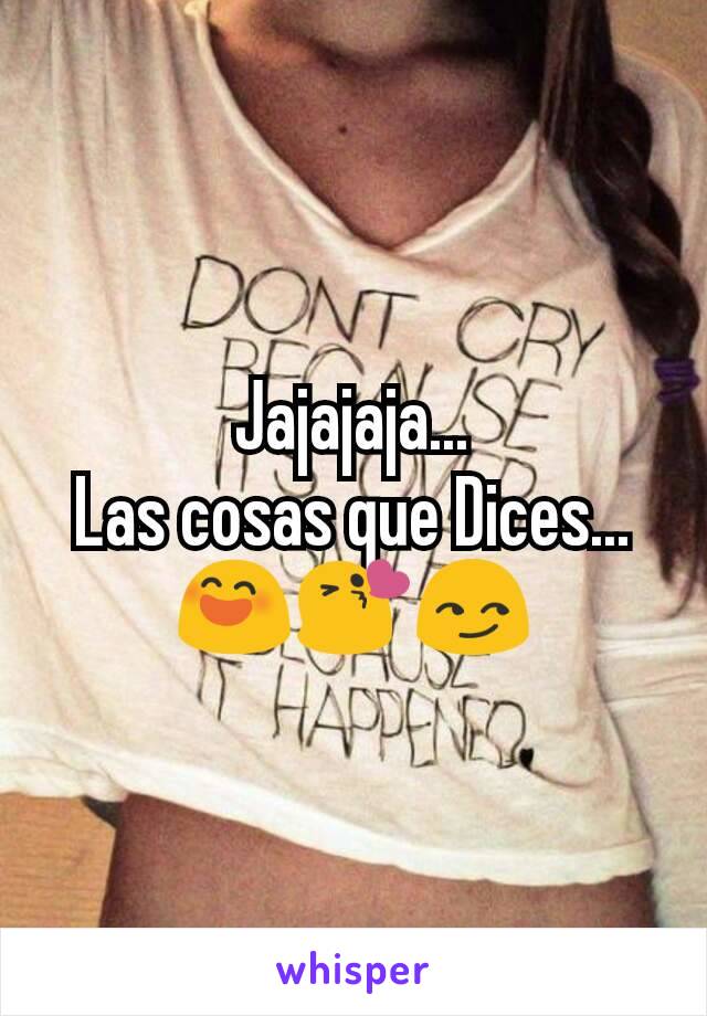 Jajajaja...
Las cosas que Dices...
😄😘😏