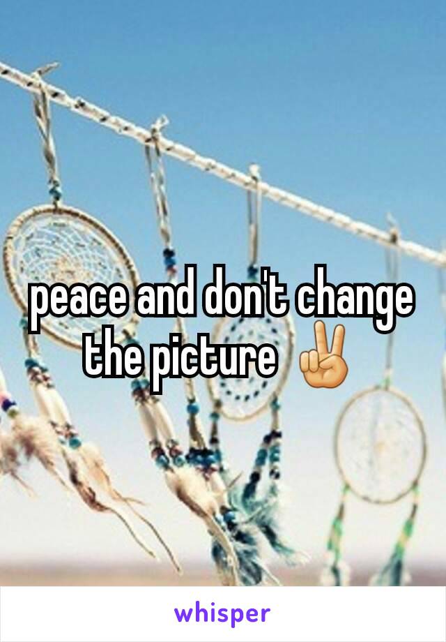 peace and don't change the picture ✌