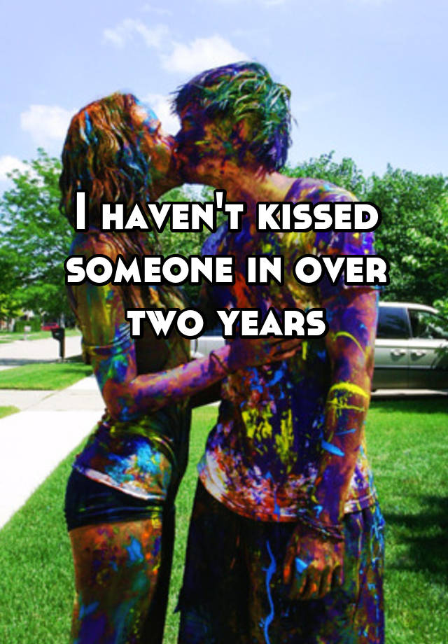 i-haven-t-kissed-someone-in-over-two-years